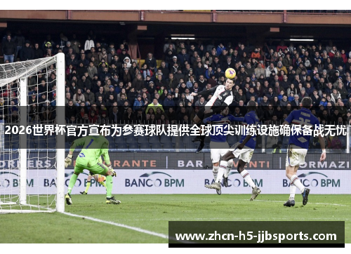 2026世界杯官方宣布为参赛球队提供全球顶尖训练设施确保备战无忧 2026世界杯官方宣布为参赛球队提供全球顶尖训练设施确保备战无忧